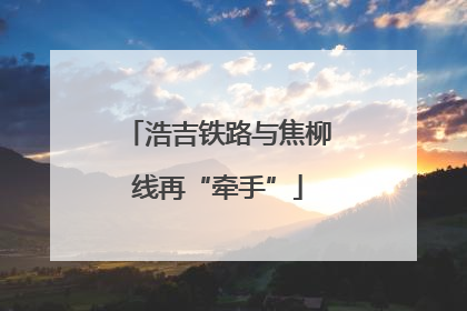 浩吉铁路与焦柳线再“牵手”